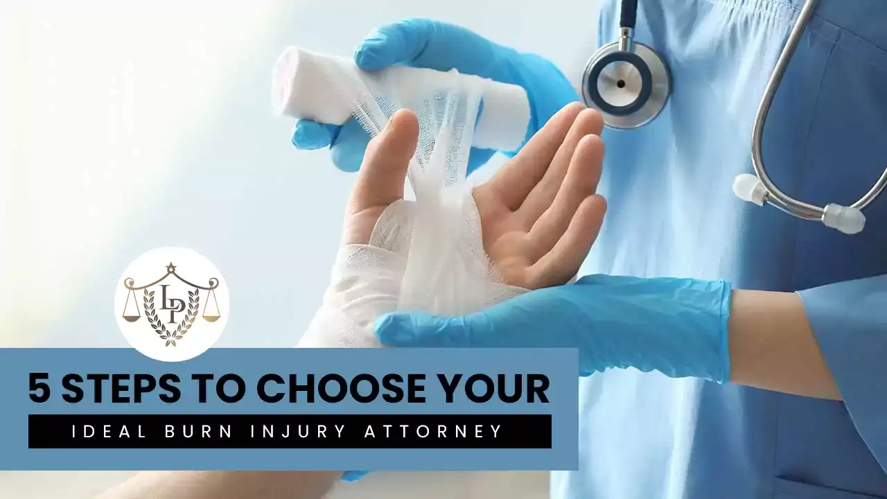 5 Steps to Choose Your Ideal Burn Injury Attorney